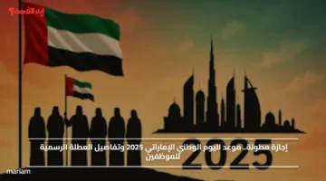 إجازة مطولة.. موعد اليوم الوطني الإماراتي 2025 وتفاصيل العطلة الرسمية للموظفين